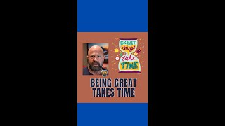 Being Great Takes Time