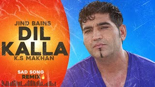 Jind Bains (Remix) Dil Kalla | K S Makhan | New Punjabi Song | Latest Songs | Sad Song