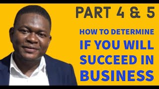 HOW TO DETERMINE IF YOU WILL SUCCEED IN BUSINESS; Part 4 & 5