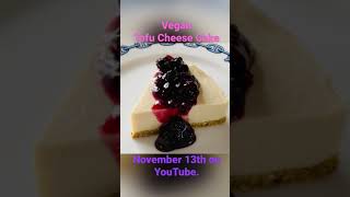 November 13th on YouTube.Tofu Cheese Cake.