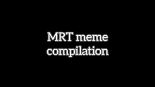 MRT meme compilation