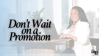 Waiting for a Promotion? Do This Instead.