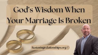 God’s Wisdom When Your Marriage Is Broken