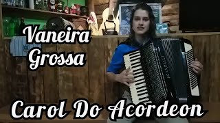 Carol do Acordeon - Vaneira Grossa