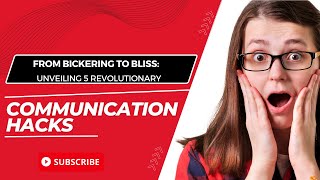 From Bickering to Bliss: Unveiling 5 Revolutionary Communication Hacks