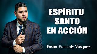 ESPIRITU SANTO EN ACCION EN NUESTRA VIDA ►Pastor Frankely Vásquez