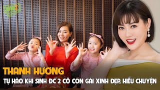 Thanh Hương: Tự hào khi sinh đc 2 cô con gái xinh đẹp, hiểu chuyện và năng khiếu nghệ thuật