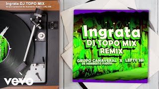 Grupo Cañaveral De Humberto Pabón, Lefty SM - Ingrata (Audio/DJ TOPO MIX REMIX)