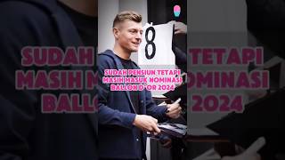 TONI KROOS SUDAH PENSIUN TETAPI MASUK NOMINASI BALLON D'OR 2024