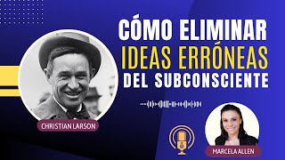 Cómo Eliminar las Impresiones Erróneas del Subconsciente | Christian Larson