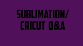 Sublimation/ Cricut Q&A