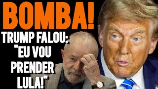 BOMBA DONALD TRUMP acabou de AFIRMAR que VAI PRENDER LULA ESTÁ DESESPERADO