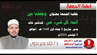 خطبة الجمعة بعنوان : وَجَعَلْنَا ‌مِنَ ‌الْمَاءِ كُلَّ شَيْءٍ حَيٍّ ، للدكتور خالد بدير