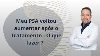 Meu PSA voltou aumentar após o Tratamento - O que fazer ?