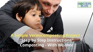 Vermicompost Project - Step by Step Instructions for Home Worm Composting