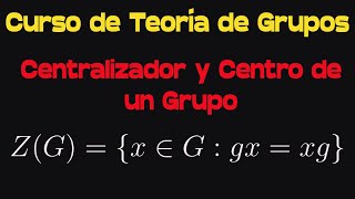 Centralizador y Centro de un Grupo | Curso de Teoría de Grupos