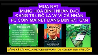 MUA NFT MẠNG HÒA BÌNH NHÂN ĐẠO.  ĐANG TRẢ ĐÔ LA VỀ VÍ. PC COIN MAINET ĐANG ĐẾN GẦN