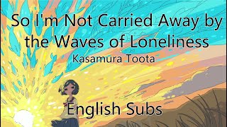 [Kasamura Toota feat Nekomura Iroha] - So I'm Not Carried Away by the Waves of Loneliness - Eng Subs