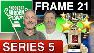 Frame 21 | Series 5! Snookers Burden Trophy 🏆