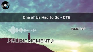 One of Us Had to Go - OTE(Lyrics)