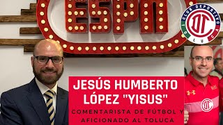 Jesús Humberto López " Yisus " // Aficionado del Toluca y Comentarista deportivo