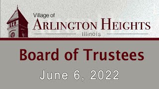 June 6, 2022 -  Board of Trustee Meeting - Village of Arlington Heights, IL