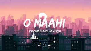 O Maahi (Slowed + Reverb) | Pritam, Arijit Singh | Dunki