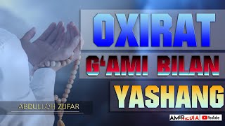 Abdulloh Zufar Oxirat g'ami bilan yashang!