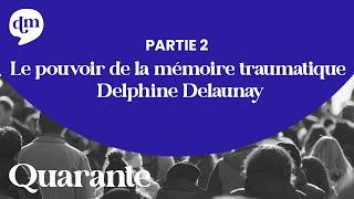 Le pouvoir de la mémoire traumatique - Delphine Delaunay - 2ème partie