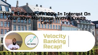 How To Knock off 100k In Interest On Your 30yr Mortgage With A Credit Card! (Velocity Banking Recap)