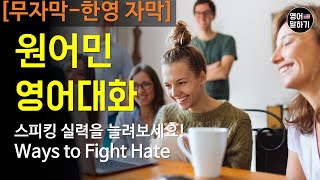 원어민 영어회화[무자막-한영자막] 영어듣기 말하기 연습 주제 Ways to Fight Hate