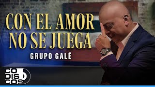 Con El Amor No Se Juega, Grupo Galé - Video