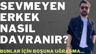 SEVMEYEN ERKEK NASIL DAVRANIR? ERKEĞİN SEVMEDİĞİNİ ANLAMANIN YOLLARI.