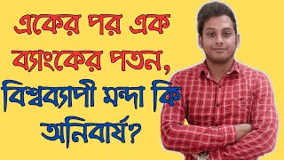 একের পর এক ব্যাংকের পতন, বিশ্বব্যাপী মন্দা কি অনিবার্য? (Collapse of foreign banks Recession ahead?)