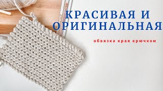 Ложный рачий шаг. Оригинальная и красивая обвязка края.