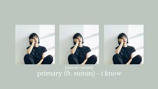 primary (ft. sumin) - i know (slowed + reverb)