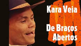 Kara Veia - De Braços Abertos