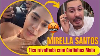 MIRELLA SANTOS FICA REVOLTADA  COM CARLINHOS MAIA