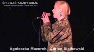 Agnieszka Mazurek - Adrian Białkowski [Śpiewać każdy może - maj 2013]