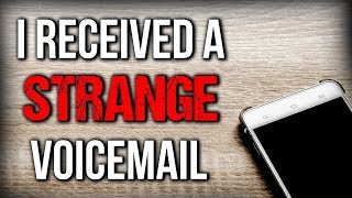 "I Received a STRANGE Voicemail" Creepypasta