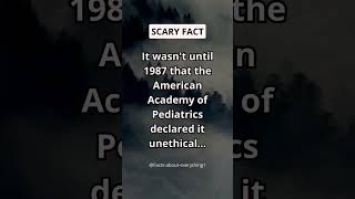 It wasn't until 1987 that the American Academy of Pediatrics declared it unethical... #shorts #facts