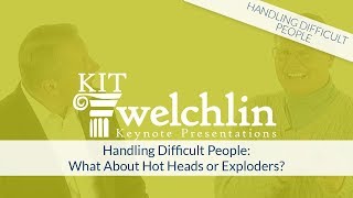 Handling Difficult People: What About Hot Heads Or Exploders?