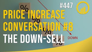 Price Increase Conversation #8 The Down-Sell - Sales Influence Podcast - SIP 447