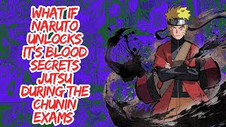 What if Naruto Unlocks It's Blood Secrets Jutsu During The Chunin Exams | Part 1