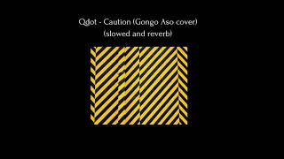 Qdot - caution (Gongo Aso cover) (slowed and reverb)