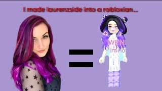 Making laurenzside in roblox, then pretending to be her…