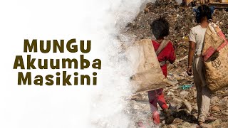 MUNGU AKUUMBA MASIKINI