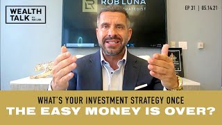 What's Your Investment Strategy Once The Easy Money Is Over?