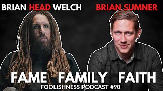 BRIAN "HEAD" WELCH & BRIAN SUMNER - FAME FAMILY FAITH - FOOLISHNESS PODCAST #90 - 2021