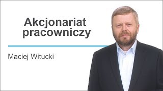 Czym jest akcjonariat pracowniczy? - mówi Maciej Witucki